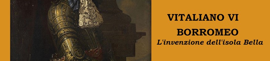 Palazzo Borromeo di Isola Bella: MOSTRA " Vitaliano VI. L'invenzione dell'Isola Bella"